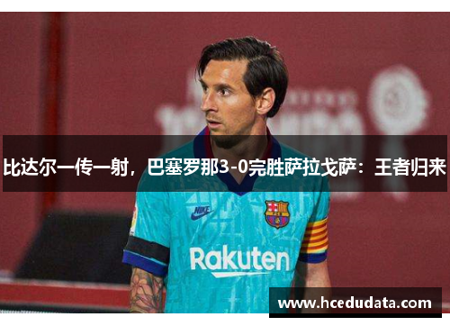 比达尔一传一射，巴塞罗那3-0完胜萨拉戈萨：王者归来