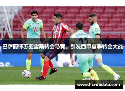 巴萨前锋苏亚雷斯转会马竞，引发西甲夏季转会大战