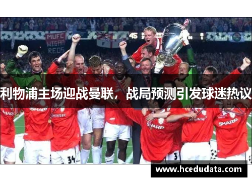 利物浦主场迎战曼联，战局预测引发球迷热议
